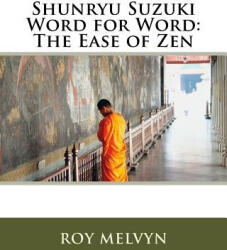 Shunryu Suzuki Word for Word: The Ease of Zen - Roy Melvyn (ISBN: 9781468003895)