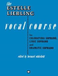 The Estelle Liebling Vocal Course: Soprano: Coloratura, Lyric and Dramatic - Estelle Liebling, Estelle Liebling, Bernard Whitefield (ISBN: 9781495011542)