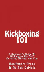 Kickboxing 101: A Beginner's Guide To Kickboxing For Self Defense, Fitness, and Fun - Howexpert Press (ISBN: 9781548862664)