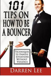 101 Tips on How to Be a Bouncer: Techniques to Handle Situations Without Violence - MR Darren Lee (ISBN: 9781479194025)