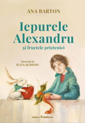 Iepurele Alexandru si fructele prieteniei - Ana Barton (ISBN: 9786068986852)