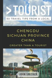 Greater Than a Tourist- Chengdu Sichuan Province China: 50 Travel Tips from a Local - Greater Than a Tourist, Lisa Rusczyk Ed D, John Smither (ISBN: 9781980602149)