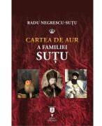 Cartea de aur a familiei Sutu - Radu Negrescu-Sutu (ISBN: 9786060812500)