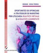 Oportunitati de optimizare a strategiilor de marketing prin utilizarea realitatii virtuale si a realitatii augmentate - Bogdan-Mihai Prodea (ISBN: 9786062818456)