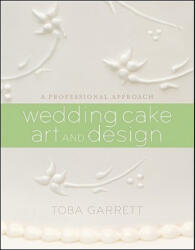 Wedding Cake Art and Design - A Professional Approach - Toba M Garrett (ISBN: 9780470381335)