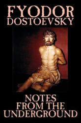 Notes from the Underground by Fyodor Mikhailovich Dostoevsky, Fiction, Classics, Literary - Fyodor Mikhailovich Dostoevsky, Fyodor Dostoyevsky (ISBN: 9781592244300)