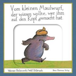Vom kleinen Maulwurf, der wissen wollte, wer ihm auf den Kopf gemacht hat - Wolf Erlbruch (ISBN: 9783779507239)