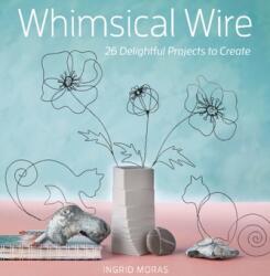 Whimsical Wire: 26 Delightful Projects to Create (ISBN: 9780764363221)