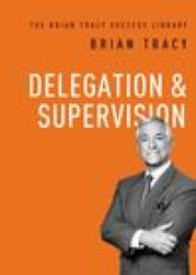 Delegation and Supervision - Brian Tracy (ISBN: 9781400222148)