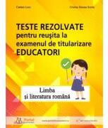 Teste rezolvate pentru reusita la examenul de titularizare Educatori. Limba si literatura romana - Carmen Luca, Cristina Simona Scurtu (ISBN: 9786064712080)