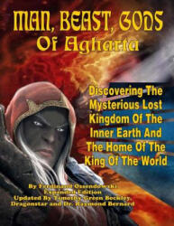 Man, Beast, Gods of Agharta: Discovering The Mysterious Lost Kingdom Of The Inner Earth And The Home Of The King Of The World - Ferdinandi Ossendowski, Dr Raymond Bernard, Dragonstar (ISBN: 9781606110478)