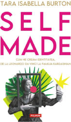 Self-Made. Cum ne cream identitatea, de la Leonardo da Vinci la familia Kardashian - Tara Isabella Burton (ISBN: 9786303440071)