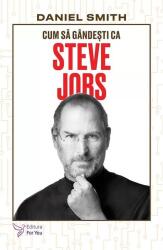 Cum sa gandesti ca Steve Jobs - Daniel Smith (ISBN: 9786066396691)