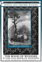 Book of Wonder and the Last Book of Wonder - Books That Inspired Tolkien - EDWARD JOHN DUNSANY (ISBN: 9781925110142)