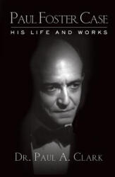 Paul Foster Case - Dr. Paul A. Clark (ISBN: 9780971046948)