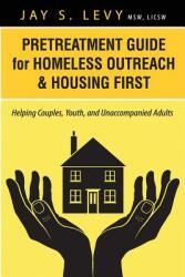 Pretreatment Guide for Homeless Outreach & Housing First: Helping Couples Youth and Unaccompanied Adults (2013)