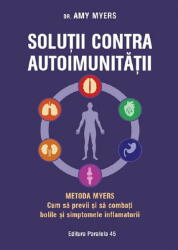 Solutii Contra Autoimunitatii - Metoda Myers. Ed. 4, Amy Myers - Editura Paralela 45 (ISBN: 9789734741298)