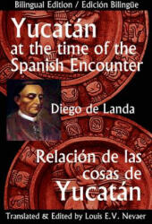 Yucatan at the Time of the Spanish Encounter: Relacion de Las Cosas de Yucatan - Diego De Landa, Louis E. V. Nevaer (ISBN: 9781939879028)