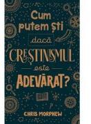 Cum putem sti daca crestinismul este adevarat? - Chris Morphew (ISBN: 9786067322613)