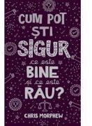 Cum pot sti sigur ce este bine si ce este rau? - Chris Morphew (ISBN: 9786067322606)