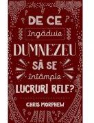 De ce ingaduie Dumnezeu sa se intample lucruri rele? - Chris Morphew (ISBN: 9786067322620)