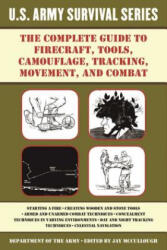 The Complete U. s. Army Survival Guide to Firecraft, Tools, Camouflage, Tracking, Movement, and Combat - Army, Jay Mccullough (ISBN: 9781510707443)