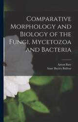 Comparative Morphology and Biology of the Fungi, Mycetozoa and Bacteria - Isaac Bayley Balfour (ISBN: 9781019050514)