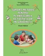 Suport metodic pentru planificarea activitatilor in gradinita, grupa mijlocie - Gabriela Berbeceanu (ISBN: 9786066302838)
