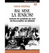 Hai, nene, la Iunion! Teatrele din gradinile de vara ale Bucurestilor de altadata. Editia 2 - Vera Molea (ISBN: 9786060812647)