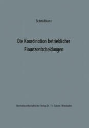 Die Koordination Betrieblicher Finanzentscheidungen - Hans-Walter Schmidtkunz (2013)