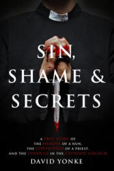 Sin, Shame & Secrets: A True Story of the Murder of a Nun, the Conviction of a Priest, and the Cover-up in the Catholic Church - David Yonke, Beth Karas (ISBN: 9781507713167)