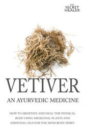 Vetiver: An Ayurvedic Medicine: How To Meditate And Heal The Physical Body Using Medicinal Plants and Essential Oils For The Mi - Elizabeth Ashley Mrs (ISBN: 9781508510192)