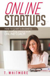 Online Startups: How to Start a Business And Make Money as an Online Coach - T Whitmore (ISBN: 9781535265034)