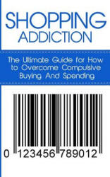 Shopping Addiction: The Ultimate Guide for How to Overcome Compulsive Buying And Spending - Caesar Lincoln (ISBN: 9781507841808)