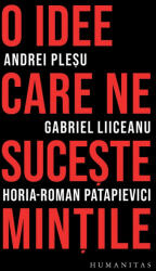 O idee care ne suceste mintile - Andrei Plesu, Gabriel Liiceanu, Horia-Roman Patapievici (ISBN: 9789735085544)