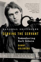 Serving the Servant: Remembering Kurt Cobain - Danny Goldberg (ISBN: 9780062861665)
