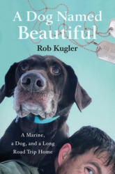 A Dog Named Beautiful: A Marine, a Dog, and a Long Road Trip Home (ISBN: 9781250164261)