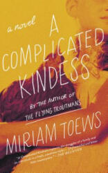 A Complicated Kindness - Miriam Toews (ISBN: 9781640091412)