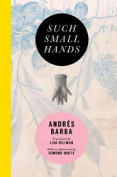 Such Small Hands - Andres Barba, Edmund White, Lisa Dillman (ISBN: 9781945492006)