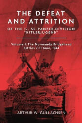The Defeat and Attrition of the 12. Ss-Panzer-Division "Hitlerjugend": Volume I: The Bridgehead Battles 7-11 June 1944 - Gullachsen, Arthur W. (ISBN: 9781636243474)