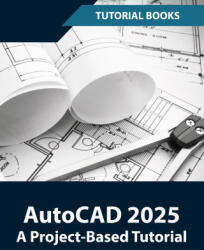 AutoCAD 2025 A Project-Based Tutorial - Tutorial Books (ISBN: 9788197342950)