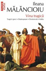 Vina tragica. Tragicii greci. Shakespeare. Dostoievski. Kafka - Ileana Malancioiu (2013)