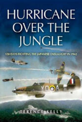 Hurricane Over the Jungle: 120 Days Fighting the Japanese Onslaught in 1942 - Terence Kelly (2005)