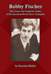 Bobby Fischer: The Career and Complete Games of the American World Chess Champion - Karsten Mueller, Larry Evans (2011)