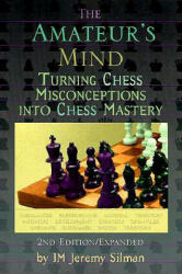 The Amateur's Mind: Turning Chess Misconceptions Into Chess Mastery - Jeremy Silman (2007)