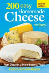200 Easy Homemade Cheese Recipes: From Cheddar and Brie to Butter and Yogurt - Debra Amrein-Boyes (2013)