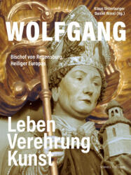 Wolfgang, Bischof von Regensburg, Heiliger Europas - Daniel Rimsl (ISBN: 9783795438852)
