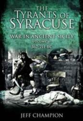 Tyrants of Syracuse - Vol. II, 367-211 BC: War in Ancient Sicily - Jeff Champion (2012)