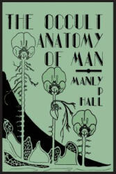 Occult Anatomy of Man; To Which Is Added a Treatise on Occult Masonry - Manly P Hall (2013)