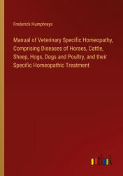 Manual of Veterinary Specific Homeopathy, Comprising Diseases of Horses, Cattle, Sheep, Hogs, Dogs and Poultry, and their Specific Homeopathic Treatme (ISBN: 9783385320918)